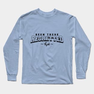 Been There, Regretted That (Black Logo) Long Sleeve T-Shirt